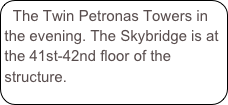 The Twin Petronas Towers in the evening. The Skybridge is at the 41st-42nd floor of the structure.