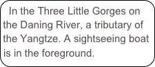 In the Three Little Gorges on the Daning River, a tributary of the Yangtze. A sightseeing boat is in the foreground.